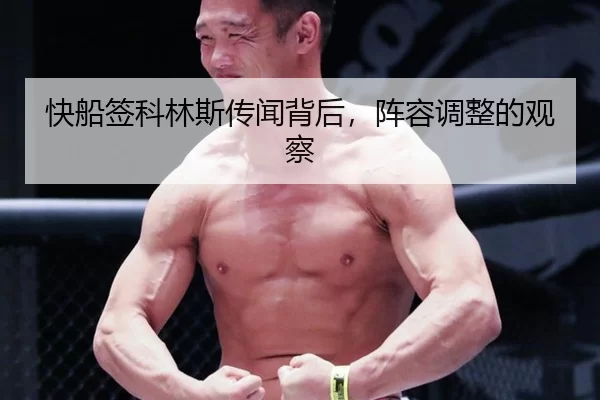 快船签科林斯传闻背后，阵容调整的观察